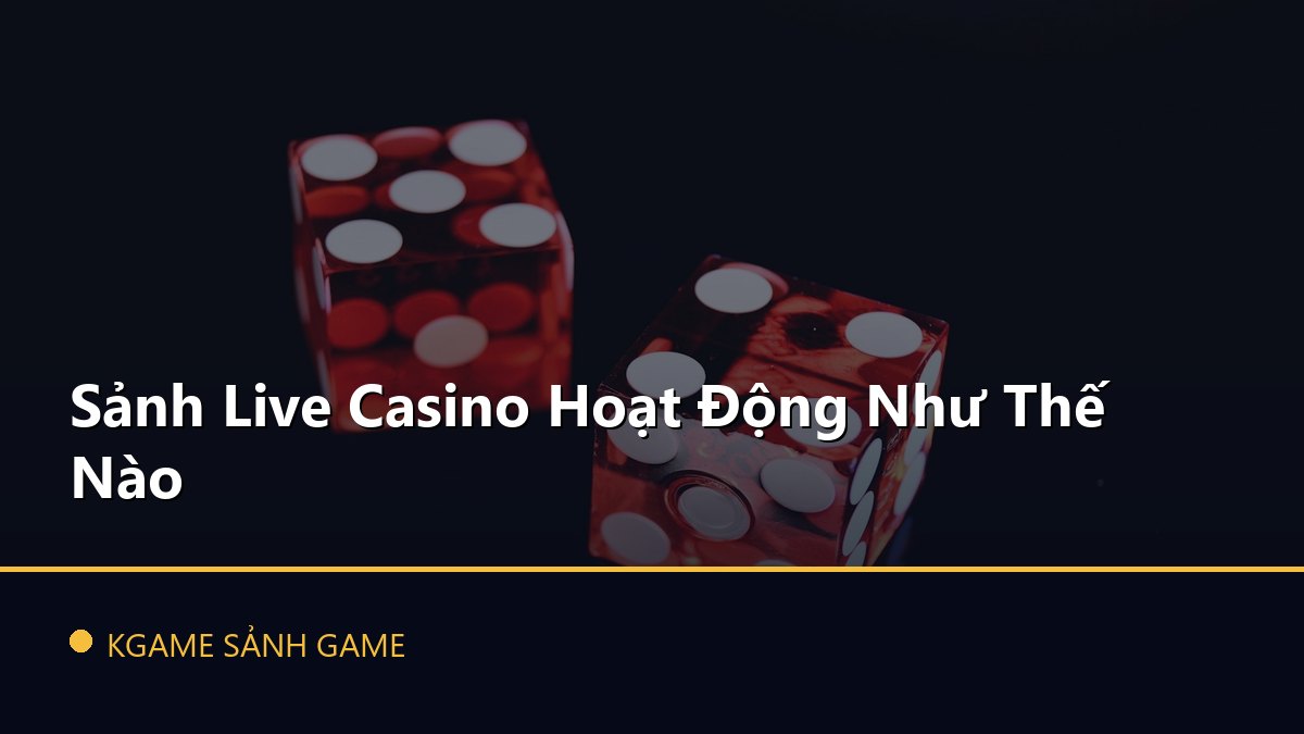 Read more about the article Sảnh Live Casino Hoạt Động Như Thế Nào
