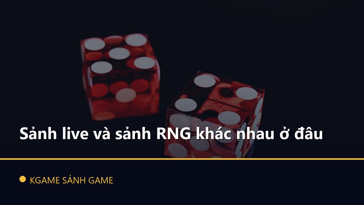 You are currently viewing Sảnh live và sảnh RNG khác nhau ở đâu