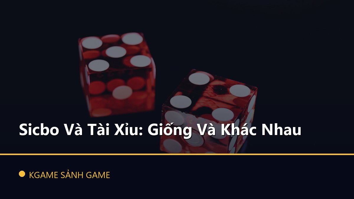Read more about the article Sicbo Và Tài Xỉu: Giống Và Khác Nhau