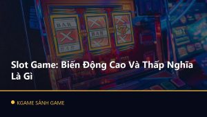 Read more about the article Slot Game: Biến Động Cao Và Thấp Nghĩa Là Gì