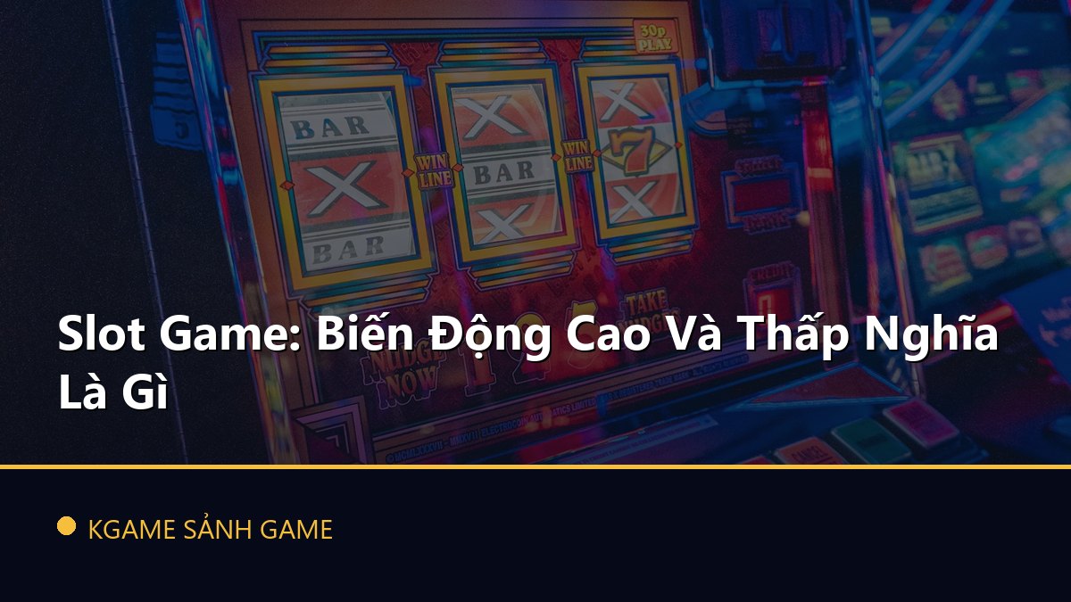 Read more about the article Slot Game: Biến Động Cao Và Thấp Nghĩa Là Gì