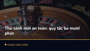 Read more about the article Thử sảnh mới an toàn: quy tắc ba mươi phút