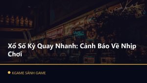 Read more about the article Xổ Số Kỳ Quay Nhanh: Cảnh Báo Về Nhịp Chơi