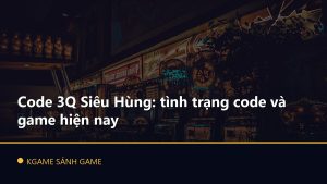 Read more about the article Code 3Q Siêu Hùng: tình trạng code và game hiện nay