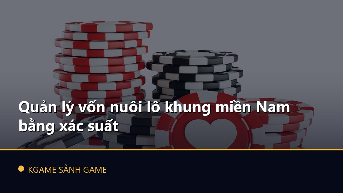 You are currently viewing Quản lý vốn nuôi lô khung miền Nam bằng xác suất