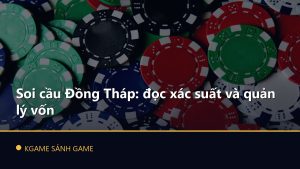 Read more about the article Soi cầu Đồng Tháp: đọc xác suất và quản lý vốn