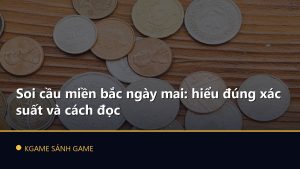 Read more about the article Soi cầu miền bắc ngày mai: hiểu đúng xác suất và cách đọc