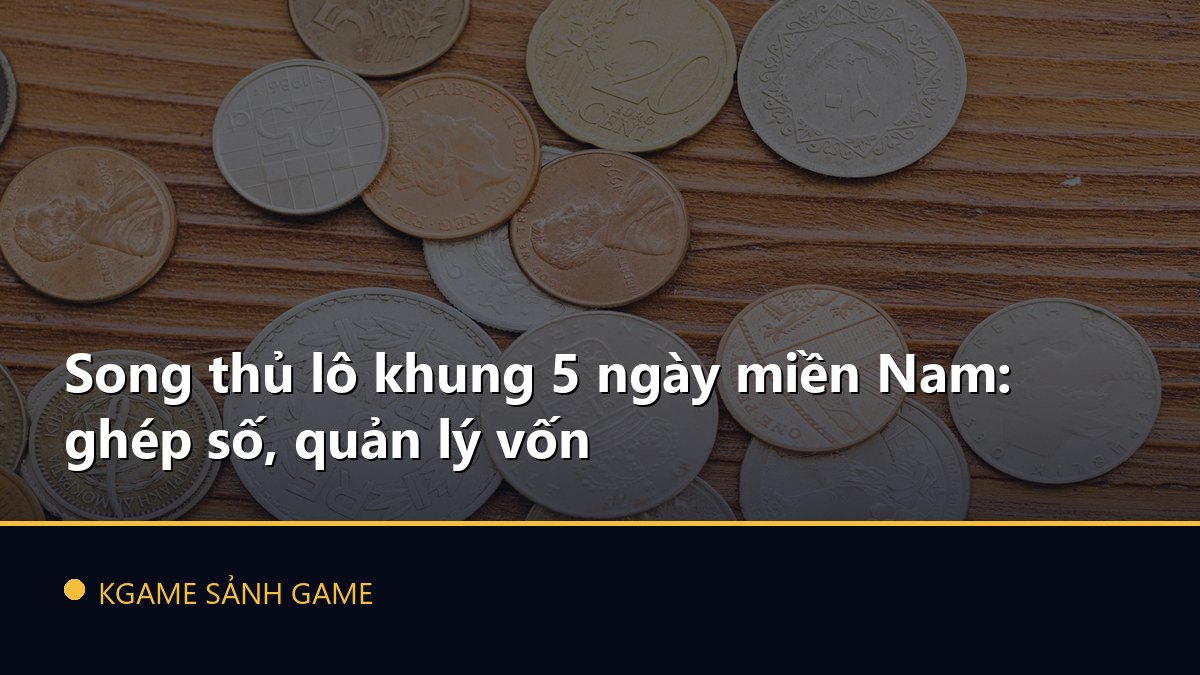You are currently viewing Song thủ lô khung 5 ngày miền Nam: ghép số, quản lý vốn